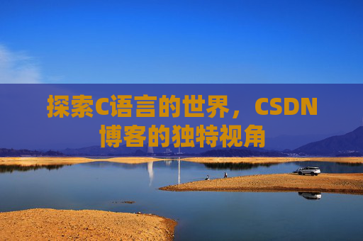 探索C语言的世界，CSDN博客的独特视角